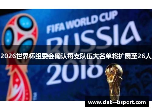2026世界杯组委会确认每支队伍大名单将扩展至26人
